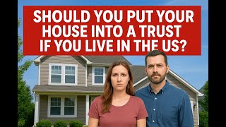 Should you put your house into a Trust if you live in the US?