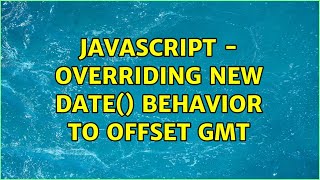 Javascript - overriding new Date() behavior to offset GMT (2 Solutions!!)
