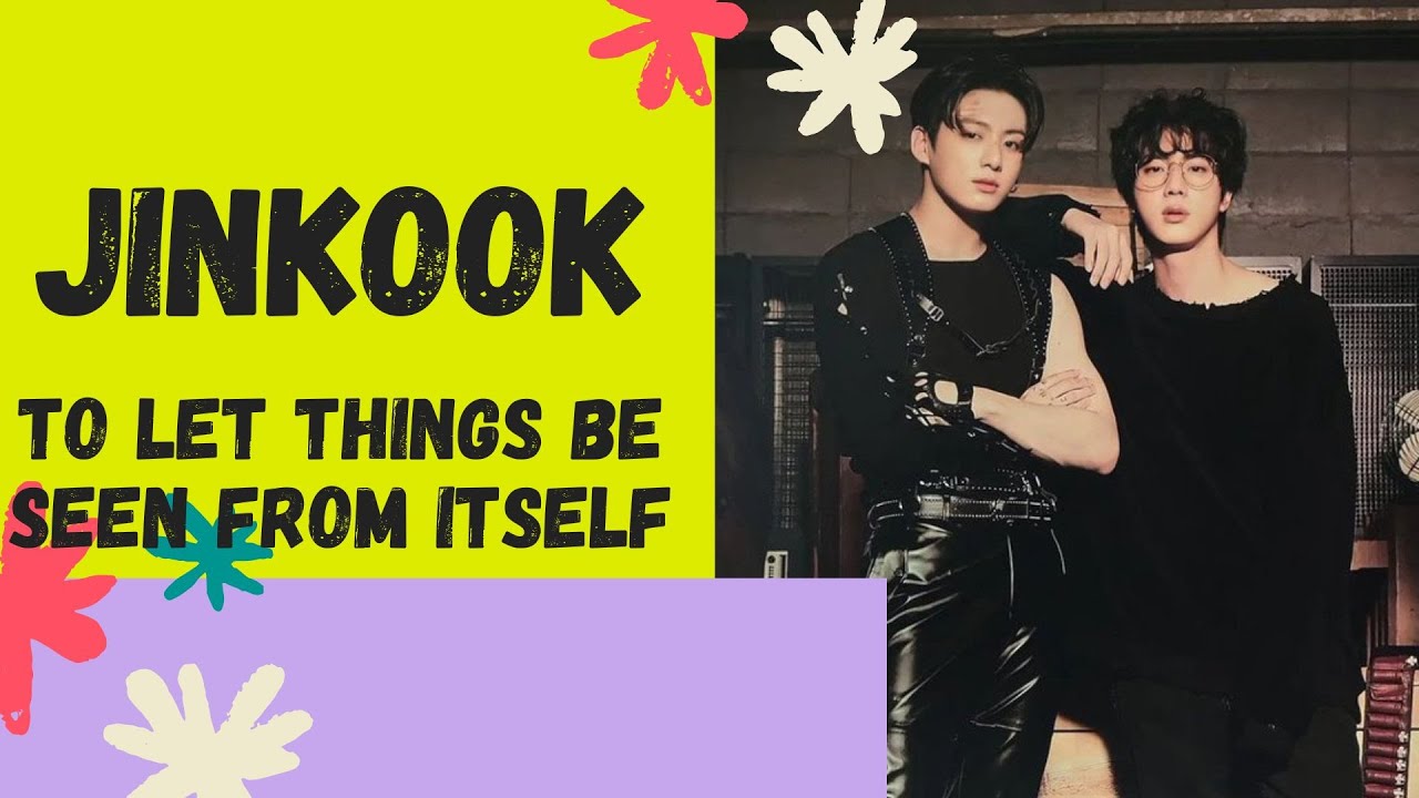 JINKOOK : TO LET THINGS BE SEEN FROM ITSELF
