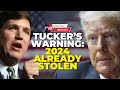 Tucker Carlson&#39;s Urgent Message: Wake Up America, the 2024 Election May Already Be Stolen