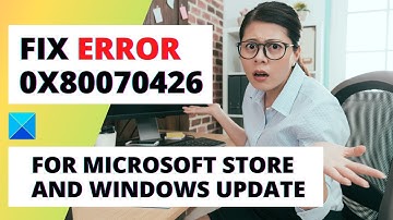Fix Error 0x80070426 for Microsoft Store and Windows Update