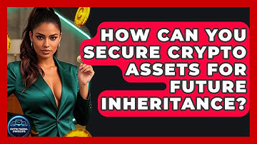How Can You Secure Crypto Assets For Future Inheritance? - Crypto Trading Strategists