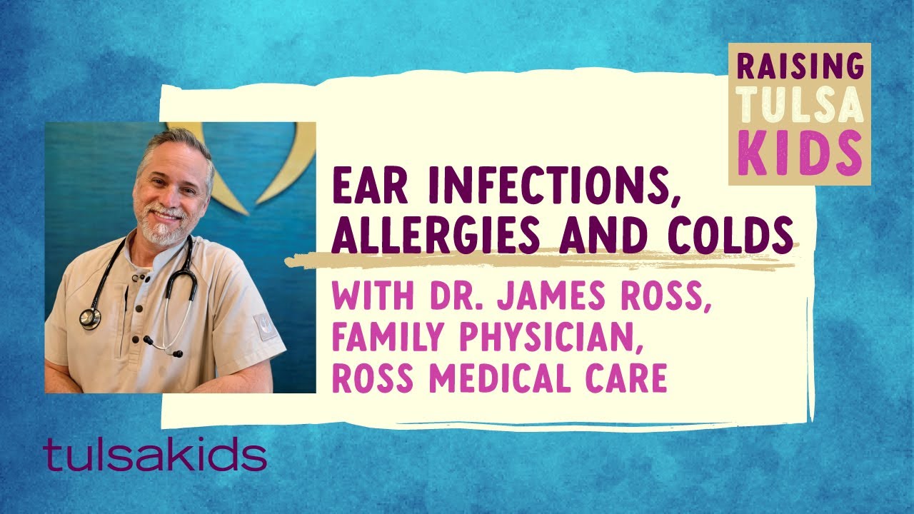 Ear Infections, Allergies and Colds A Conversation With Dr. James Ross