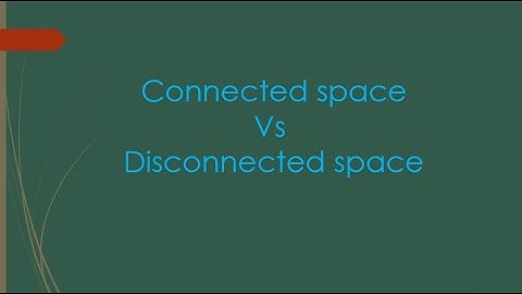 connected space vs disconnected space with examples