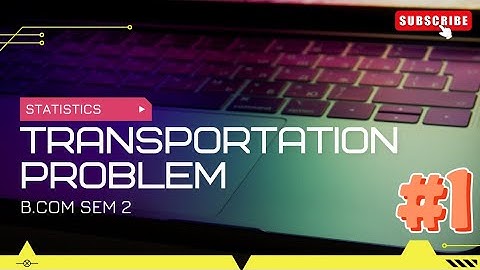 B.COM SEM 2(KUTCH UNIVERSITY) STATISTICS CHAPTER -2 TRANSPORTATION PROBLEM