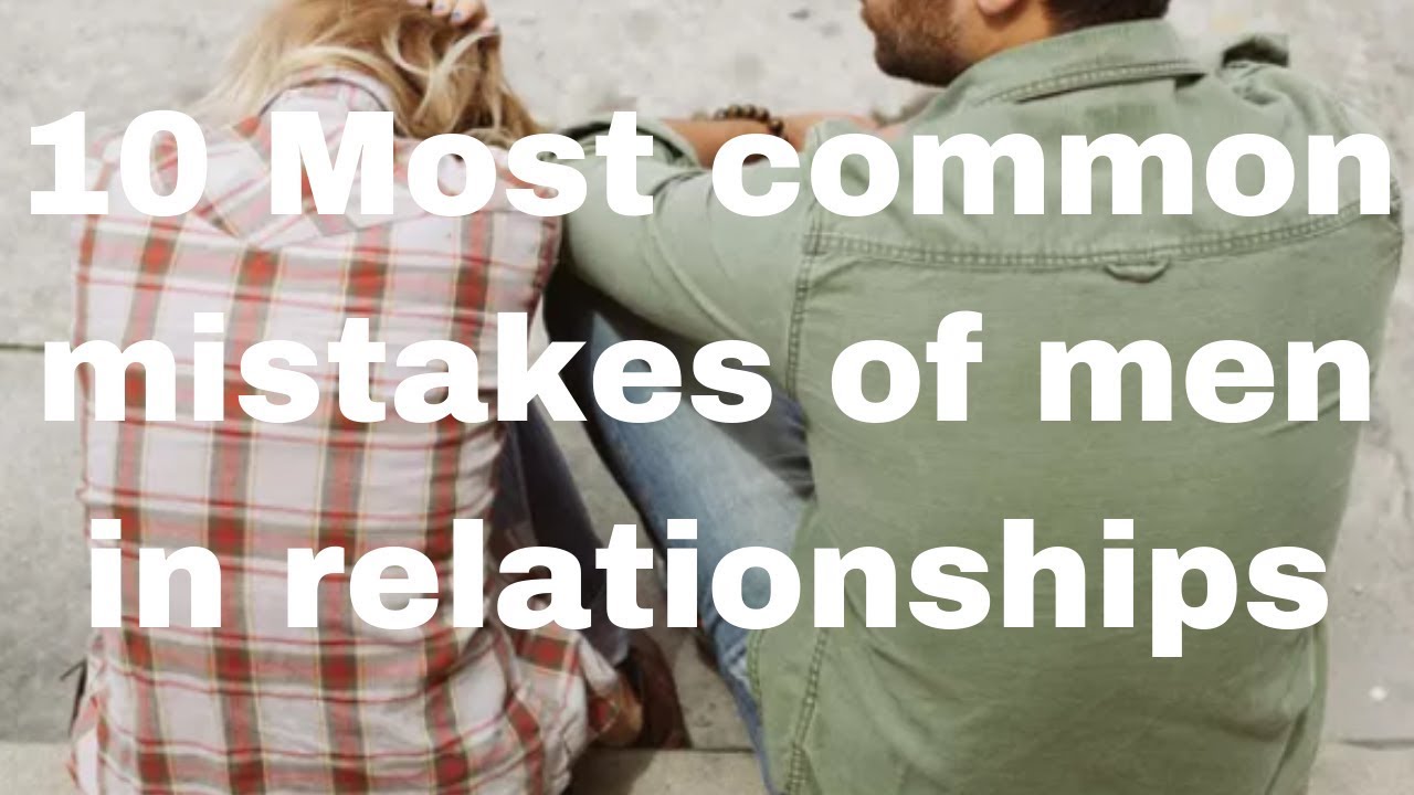 10 Most common mistakes of men in relationships - YouTube