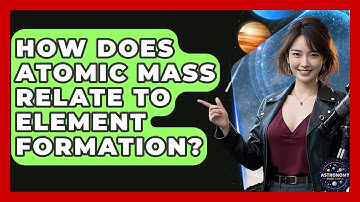 How Does Atomic Mass Relate To Element Formation? - Astronomy Made Simple