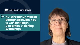 NCI Director Dr. Monica Bertagnolli Invites You to Cancer Health Disparities Visioning Workshops