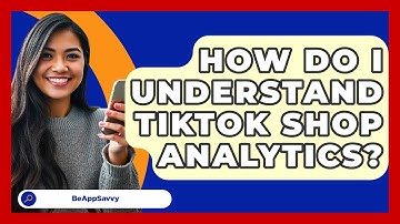 How Do I Understand TikTok Shop Analytics? - Be App Savvy