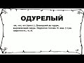 ОДУРЕЛЫЙ - что это такое? значение и описание