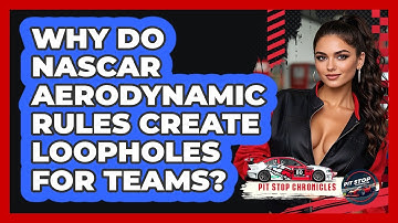 Why Do NASCAR Aerodynamic Rules Create Loopholes For Teams? - Pit Stop Chronicles