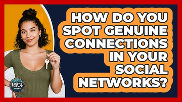 How Do You Spot Genuine Connections In Your Social Networks? - Second Chance Journey