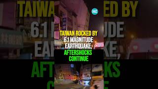 Taiwan Rocked By 6.1 Magnitude Earthquake, Aftershocks Continue