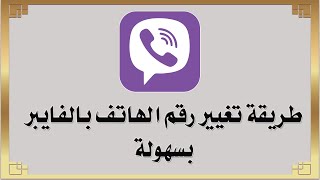 طريقة تغيير رقم الهاتف بالفايبر بدون حذف المحادثات بسهولة Viber