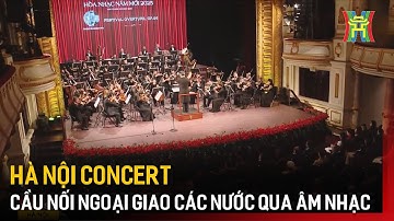 Hà Nội Concert - Cầu nối ngoại giao các nước qua âm nhạc | Tin tức