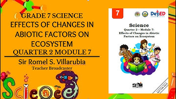 SCIENCE 7 (Quarter 2 Module 7) - Effects of Changes in Abiotic  Factors on Ecosystem