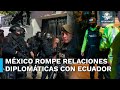 Tras irrupción en embajada, México suspende relaciones diplomáticas con Ecuador
