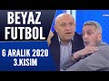 Beyaz Futbol 6 Aralık 2020 Kısım 3/3