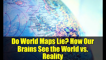 Do World Maps Lie? How Our Brains See the World vs. Reality