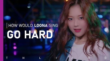 how would loona sing go hard by twice {requested}