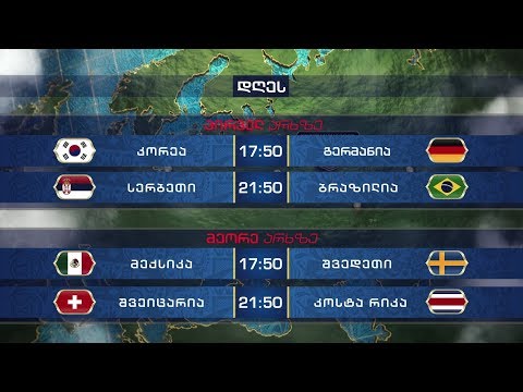 27 ივნისი - კორეა - გერმანია / სერბეთი - ბრაზილია / მექსიკა - შვედეთი / შვეიცარია - კოსტა რიკა