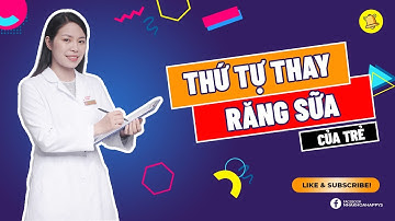 THỨ TỰ THAY RĂNG SỮA CỦA TRẺ