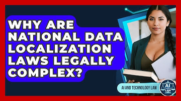 Why Are National Data Localization Laws Legally Complex? - AI and Technology Law