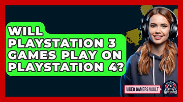 Will Playstation 3 Games Play On Playstation 4? - Video Gamers Vault