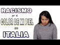 RACISMO EN ITALIA POR MI COLOR DE PIEL | MI EXPERIENCIA