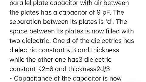 A parallel plate capacitor with air plates of 9pF.space its plates is now filled with two dielectric