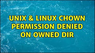 Unix & Linux: Chown permission denied on owned dir (2 Solutions!!)