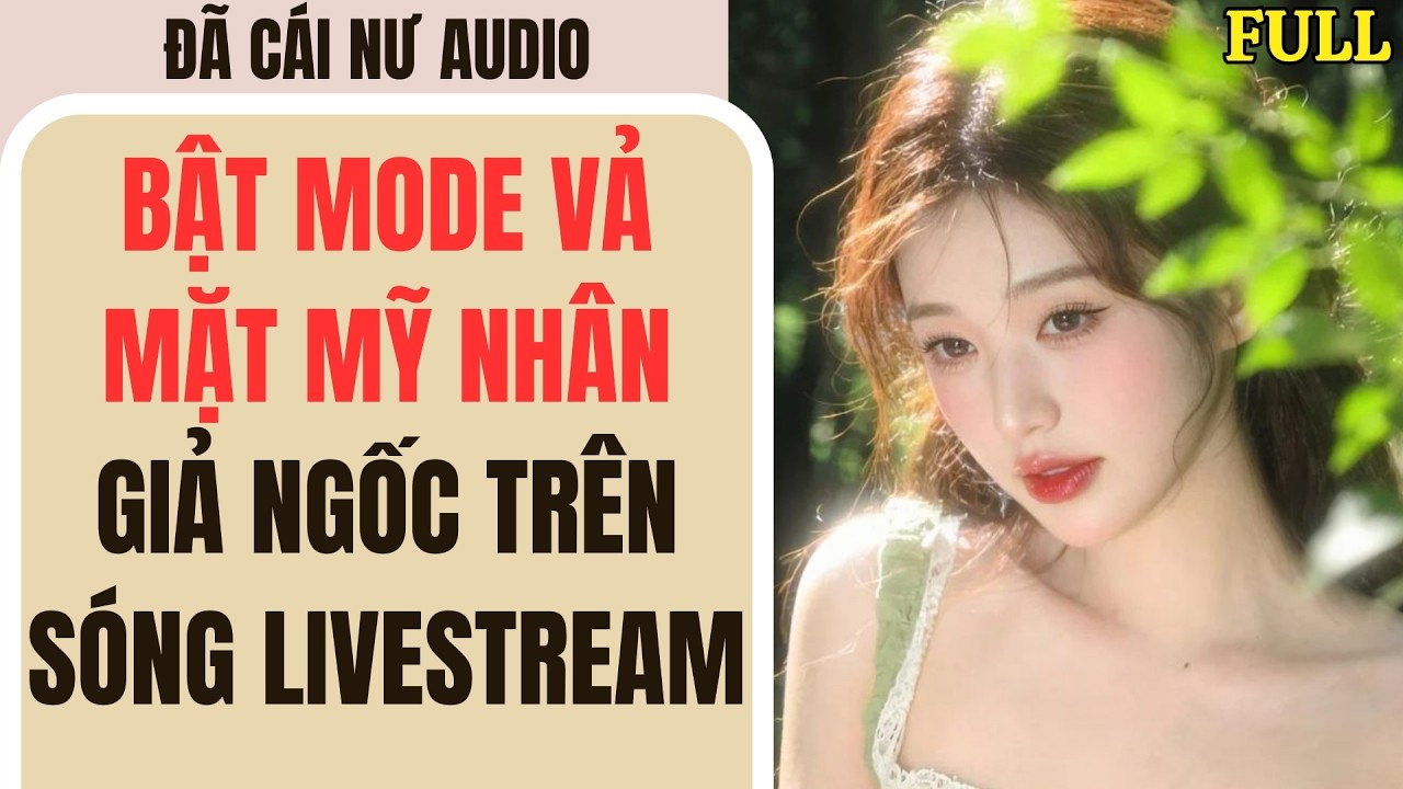 Full audio | BẬT MODE VẢ MẶT MỸ NHÂN GIẢ NGỐC TRÊN SÓNG LIVESTREAM | Đã Cái Nư Audio