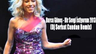 Burcu Güneş - Bir Sevgi İstiyorum 2013 (Dj Serhat Candan Remix) Resimi