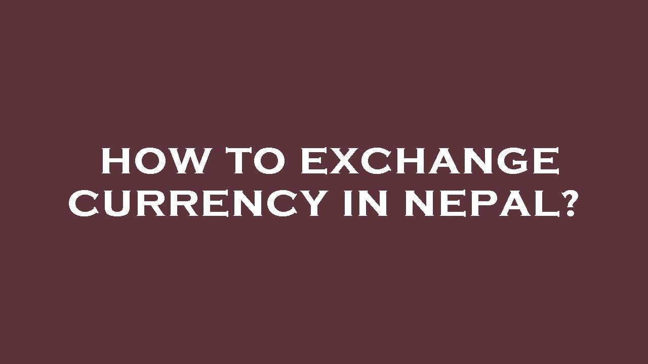 How To Exchange Currency In Nepal YouTube How To Exchange Currency In Nepal YouTube