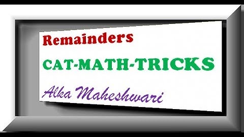 Problems and tricks on number system, problems based on remainders for CAT