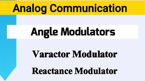 Angle Modulators| Varactor diode Modulator| Reactance Modulator| Analog Communication
