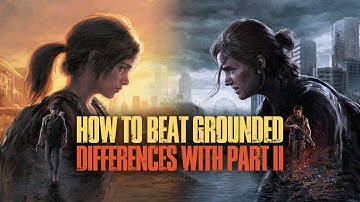 How to beat The Last of Us Part I on GROUNDED | 12: Differences with Part II