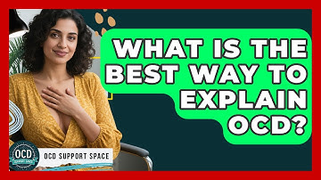 What Is The Best Way To Explain OCD? - OCD Support Space