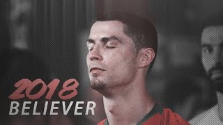 Cristiano Ronaldo 2018 • Believer ft. Imagine Dragons • Skills &amp; Goals | HD
