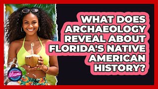 What Does Archaeology Reveal About Florida's Native American History? - Everything About Miami