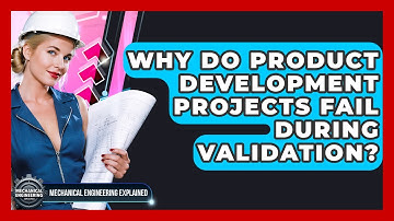 Why Do Product Development Projects Fail During Validation? - Mechanical Engineering Explained