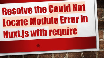 Resolve the Could Not Locate Module Error in Nuxt.js with require