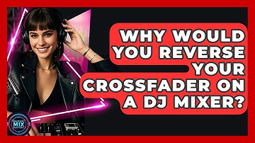 Why Would You Reverse Your Crossfader On A DJ Mixer? - Electronic Mix Masters
