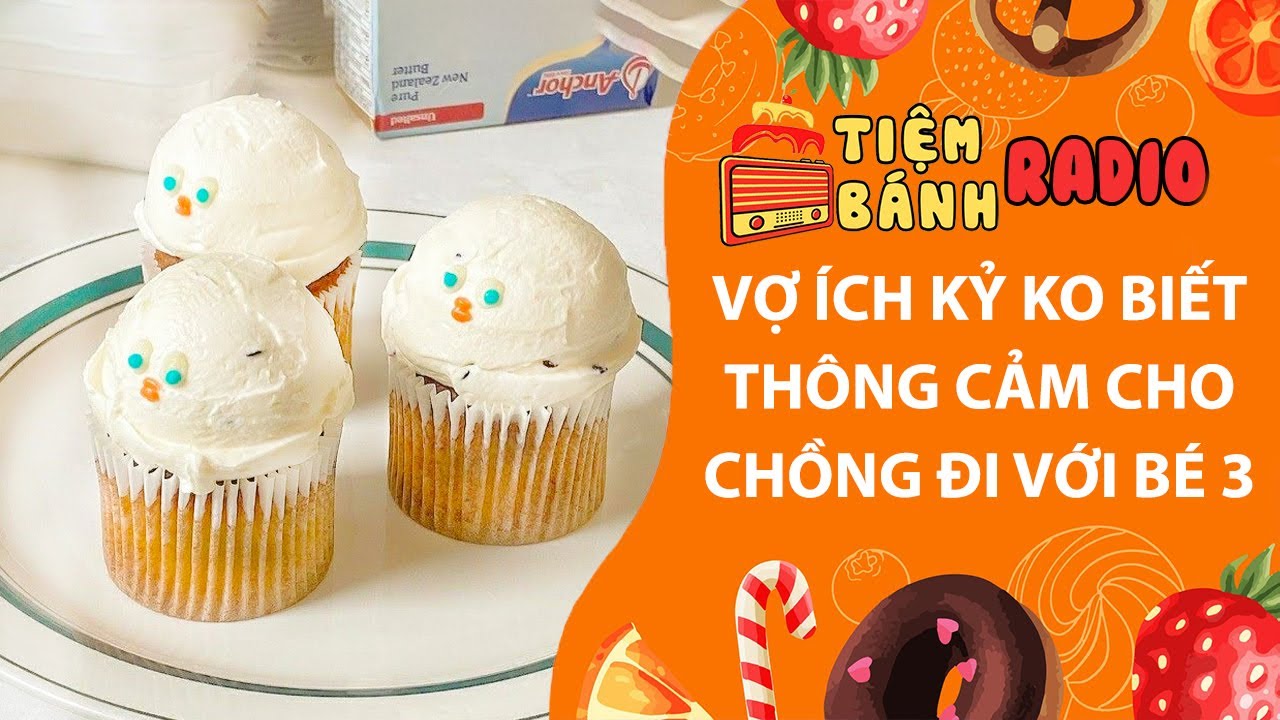 Tâm sự số 1270🌈Vợ ích kỷ không biết thông cảm cho chồng đi với bé ba🌈Tiệm Bánh Radio