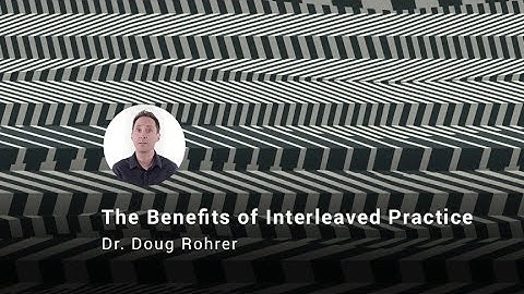 The Benefits of Interleaved Practice, Dr. Doug Rohrer