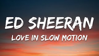 Ed Sheeran - Love In Slow Motion (Lyrics)