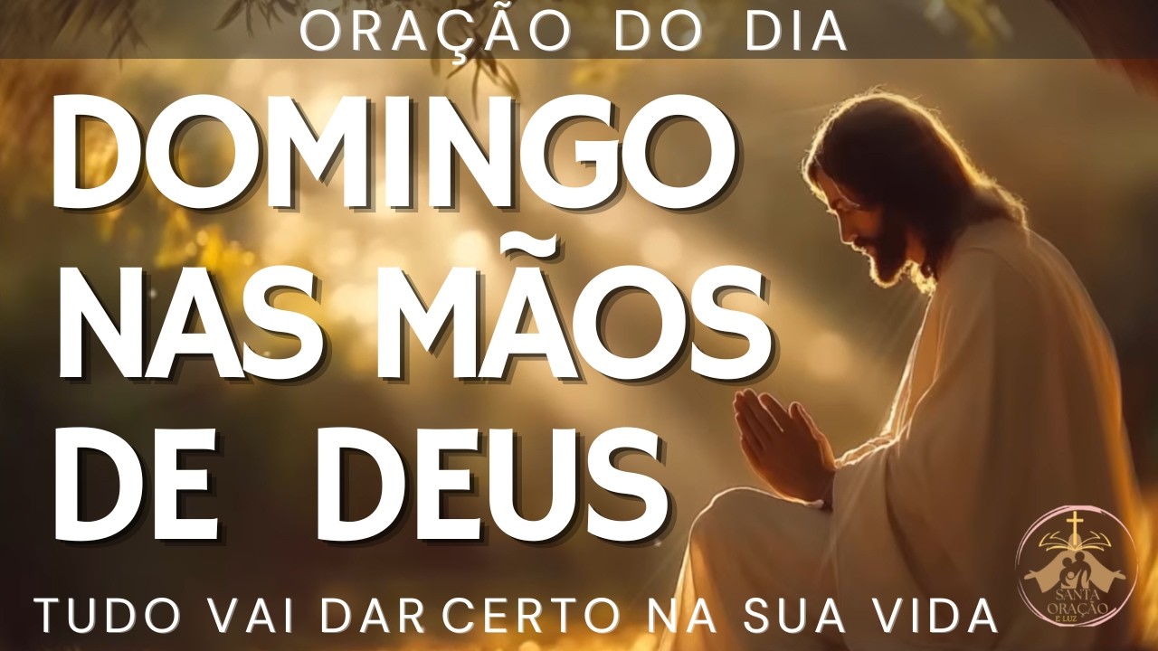 Domingo nas Mãos de Deus: Descanse, Tenha fé e Entregue a Nova Semana. Oração da Manhã Poderosa.