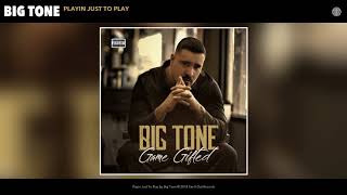 Big Tone - Playin Just To Play (Audio)