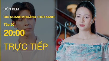 Trực Tiếp Gió Ngang Khoảng Trời Xanh Tập 20 | VTV Giải Trí