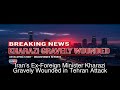 Iran’s Ex-Foreign Minister Kharazi Gravely Wounded in Tehran Attack